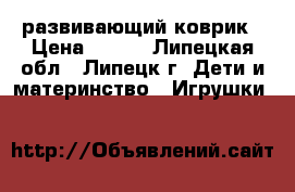 развивающий коврик › Цена ­ 700 - Липецкая обл., Липецк г. Дети и материнство » Игрушки   